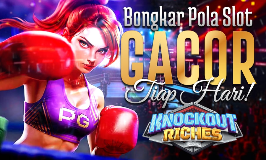 Knockout Riches Game Tinju Paling Cuan Bongkar Pola Slot Gacor Setiap Hari di tahun 2025